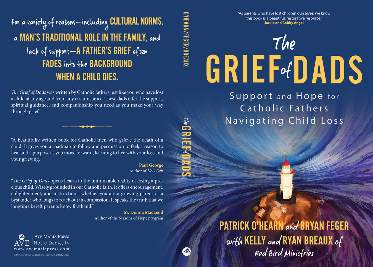 1-64680-253-5_cov.jpg,Full book cover for The Grief of Dads,Full book cover for The Grief of Dads: Support and Hope for Catholic Fathers Navigating Child Loss by Patrick O’Hearn and Bryan Feger with Kelly and Ryan Breaux of Red Bird Ministries