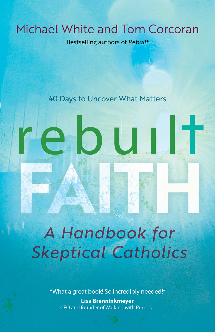 9781646802012.jpg,Book cover of Rebuilt Faith,Book cover of Rebuilt Faith: A Handbook for Skeptical Catholics by Fr. Michael White and Tom Corcoran